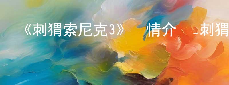陳慰的個人主頁,《刺猬索尼克3》詳情介紹_刺猬索尼克3HD中字在線觀看_刺猬索尼克3迅雷下載_歐美動漫